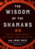 The Wisdom of the Shamans: What the Ancient Masters Can Teach Us About Love and Life