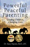Powerful Peaceful Parenting: Guiding Children, Changing Lives