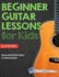 Beginner Guitar Lessons for Kids Book: With Online Video and Audio Access