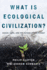 What is Ecological Civilization? : Crisis, Hope, and the Future of the Planet