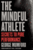 The Mindful Athlete Secrets to Pure Performance Secrets to Peak Performance