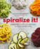 Spiralize It! : Creative Spiralizer Recipes for Every Type of Eater