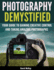 Photography Demystified Your Guide to Gaining Creative Control and Taking Amazing Photographs 1