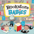 Bookstore Babies: an Adorable & Giftable Board Book With Activities for Babies & Toddlers That Explores the Bookstore (Local Baby Books)