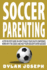 Soccer Parenting: A Step-by-Step Guide on How to Build Your Child's Confidence, Work with the Coach, and Help Your Soccer Player Succeed