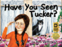 Have You Seen Tucker