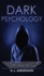 Dark Psychology Master the Advanced Secrets of Psychological Warfare, Covert Persuasion, Dark Nlp, Stealth Mind Control, Dark Cognitive Behavioral Therapy, Maximum Manipulation, and Human Psychology