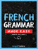 French Grammar Made Easy: A Comprehensive Workbook To Learn French Grammar For Beginners (Audio Included)