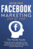 Facebook Marketing Stepbystep the Guide on Facebook Advertising That Will Teach You How to Sell Anything Through Facebook the Guide on Facebook You How to Sell Anything Through Facebook