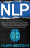 Nlp the Ultimate Guide to Using Neurolinguistic Programming for Persuasion, Negotiation, Mind Control, and Manipulation, Along With Dark Psychology Techniques to Increase Your Social Influence