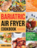 Bariatric Air Fryer Cookbook: Effortless & Delicious Recipes for Healthier Fried Favorites That Will Help You Eat Well & Keep the Weight Off