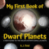 My First Book of Dwarf Planets: a Kid's Guide to the Solar System's Small Planets