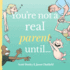 You'Re Not a Real Parent Until...