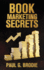 Book Marketing Secrets: Simple Steps to Market Your Book With a Proven System That Works