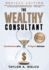 The Wealthy Consultant: Confessions of a 9-Figure Advisor