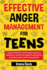 Effective Anger Management for Teens: Handle Frustration, Stop the Rage, and Build a Happier Life-Navigate the Storms of Adolescence With Mindfulness, Empathy, and Strength