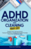 ADHD Organization and Cleaning Made Easy: Simplify Tasks, Manage Anxiety, Harness Hyperfocus, and Elevate Executive Function in Less than 10 Minutes a Day: Simplify Tasks, Manage Anxiety, Harness Hyperfocus, and Elevate Executive Function in Less than...