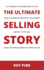 The Ultimate Selling Story: Cut Through the Marketing Clutter, Forge a Powerful Bond With Your Market, and Set Up the Sale Using the Hero's Journey of Story Selling