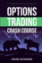 Options Trading Crash Course: the #1 Beginner's Guide to Make Money With Trading Options in 7 Days Or Less!