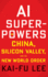 Ai Superpowers: China, Silicon Valley, and the New World Order