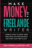Make Money as a Freelance Writer: 7 Simple Steps to Start Your Freelance Writing Business and Earn Your First $1, 000 (Make Money From Home)