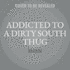 Addicted to a Dirty South Thug