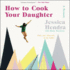 How to Cook Your Daughter Lib/E: A Memoir