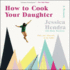 How to Cook Your Daughter: A Memoir