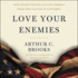 Love Your Enemies: How Decent People Can Save America From Our Culture of Contempt