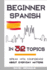 Beginner Spanish in 32 Topics: Speak with Confidence About Everyday Matters