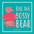 Bill the Bossy Bear