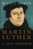 Martin Luther: a Life Inspired