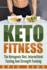 Keto Fitness: The Ketogenic Diet, Intermittent Fasting and Strength Training