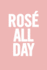 Rose All Day: 6 X 9 Funny Notebook, Wine Diary, Journal, 100 Pages, Perfect to Write Down Your Lists, Journaling