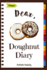 Dear, Doughnut Diary: Make an Awesome Month with 31 Easy Doughnut Recipes! (Doughnut Cookbook, Doughnut Recipe Books, How to Make Doughnuts, Doughnut Book, Homemade Doughnuts)