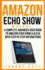 Amazon Echo Show Manual: a Complete Advanced User Guide to Amazon Echo Show & Alexa With Step By Step Instructions