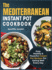 The Mediterranean Instant Pot Cookbook: Easy, Healthy & Flavorful Instant Pot Recipes for Eating Well Every Day