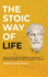 The Stoic way of Life: The ultimate guide of Stoicism to make your everyday modern life Calm, Confident & Positive - Master the Art of Living, Emotional Resilience & Perseverance