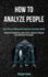 How to Analyze People: Learn the Art of Manipulation Using Dark Psychology Secrets (Including Brainwashing, Mind Control, Hypnotic Language and Subliminal Persuasion)