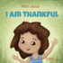 With Jesus I Am Thankful: a Christian Children's Book About Gratitude, Helping Kids Give Thanks in Any Circumstance; Great Biblical Gift for...Ages 3-5, 6-8 (With Jesus Series)