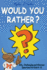 Would You Rather? Silly, Challenging and Hilarious Questions for Kids 8-12