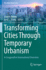 Transforming Cities Through Temporary Urbanism: a Comparative International Overview (the Urban Book Series)