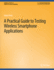 A Practical Guide to Testing Wireless Smartphone Applications (Synthesis Lectures on Mobile & Pervasive Computing)