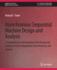 Asynchronous Sequential Machine Design and Analysis: A Comprehensive Development of the Design and Analysis of Clock-Independent State Machines and Systems