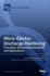 Micro-Electro Discharge Machining: Principles, Recent Advancements and Applications