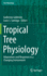 Tropical Tree Physiology: Adaptations and Responses in a Changing Environment