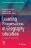 Learning Progressions in Geography Education: International Perspectives (International Perspectives on Geographical Education)