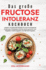 Das groe Fructoseintoleranz Kochbuch: Leckere und gesunde Rezepte fr eine fructosearme Ernhrung. Fructosearm kochen leicht gemacht! Inkl. Ratgeber, Ernhrungsplan und Nhrwertangaben