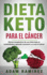 Dieta Keto Para El Cncer: Efectos Teraputicos De Una Dieta Baja En Carbohidratos, Aprende a Prevenir Y a Curar El Cncer (Spanish Edition)