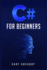 C# for Beginners: A Complete C# Programming Guide to Getting You Started Right Away! (2022 Crash Course for All)